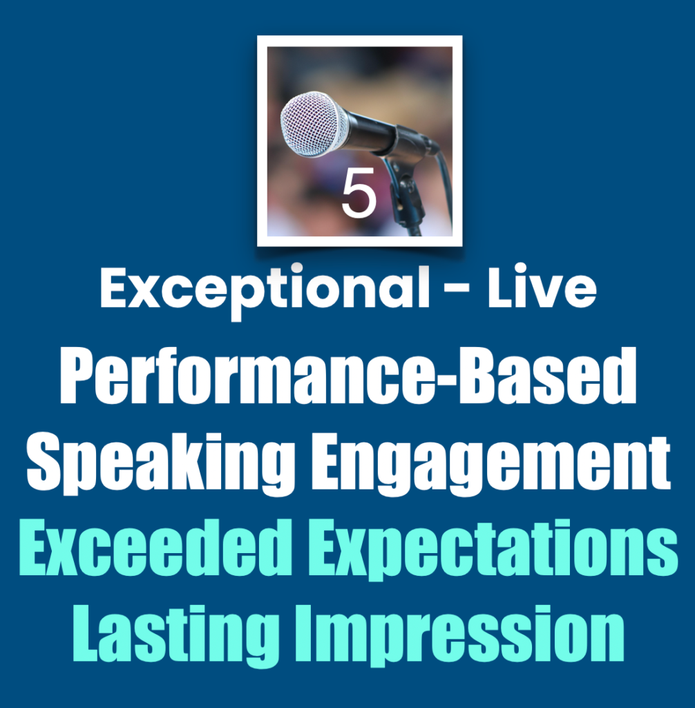 Live performance-based speaking engagement, exceptional 5 rating: exceeded expectations