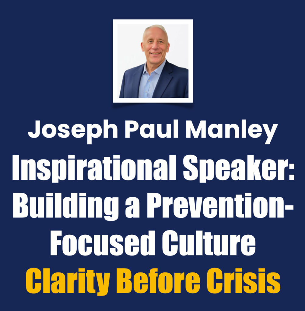 Joseph Paul Manley inspirational speaker: Building a Prevention-Focused Culture – Clarity Before Crisis