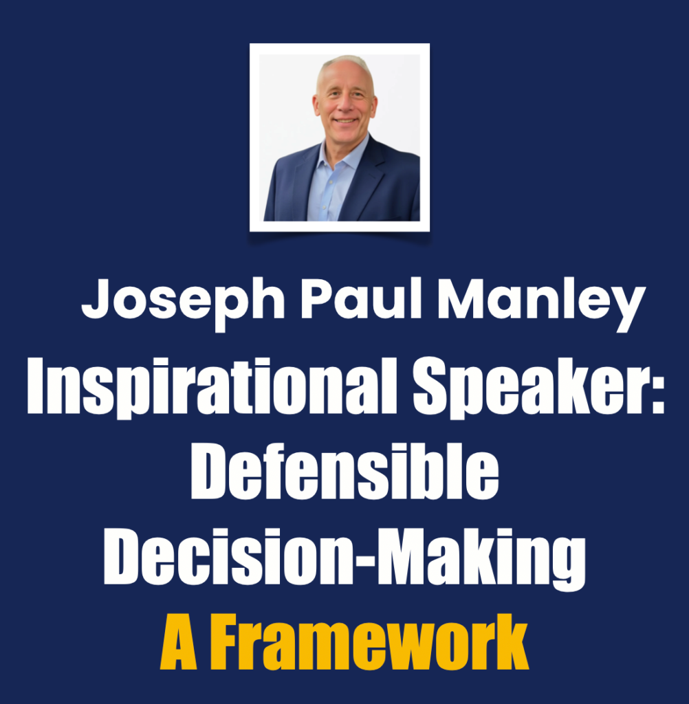 Joseph Paul Manley inspirational speaker: Defensible Decision-Making – A Framework